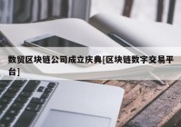 数贸区块链公司成立庆典[区块链数字交易平台]