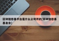 区块链慈善平台是什么公司开的[区块链慈善基金会]