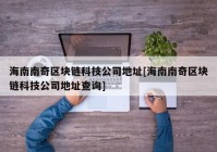 海南南奇区块链科技公司地址[海南南奇区块链科技公司地址查询]