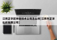 江阴正华区块链技术公司怎么样[江阴市正洋化纤有限公司]