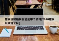 雄安区块链实验室是哪个公司[2020雄安区块链论坛]