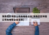 海珠区区块链公司有哪些企业[海珠区区块链公司有哪些企业名称]