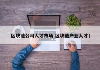 区块链公司人才市场[区块链产业人才]