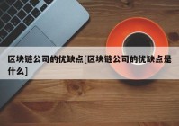 区块链公司的优缺点[区块链公司的优缺点是什么]